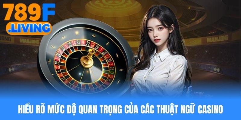 Hiểu rõ mức độ quan trọng của các thuật ngữ casino