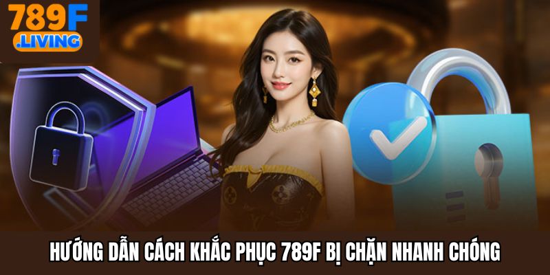 Hướng dẫn cách khắc phục 789F bị chặn nhanh chóng